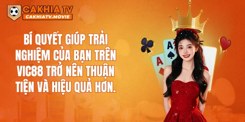 Bí quyết giúp trải nghiệm của bạn trên VIC88 trở nên thuận tiện và hiệu quả hơn