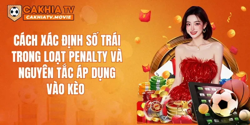 Cách xác định số trái trong loạt penalty và nguyên tắc áp dụng vào kèo