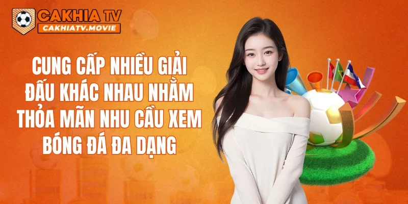 Cung cấp nhiều giải đấu khác nhau nhằm thỏa mãn nhu cầu xem bóng đá đa dạng