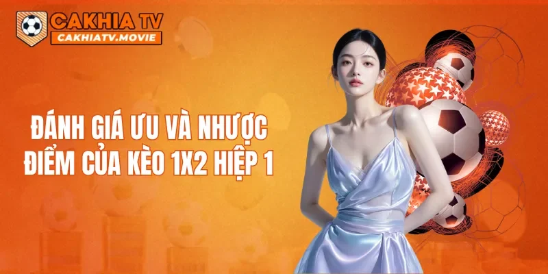 Đánh giá ưu và nhược điểm của kèo 1X2 hiệp 1