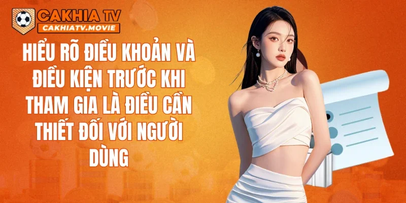 Hiểu rõ điều khoản và điều kiện trước khi tham gia là điều cần thiết đối với người dùng