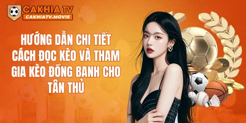Hướng dẫn chi tiết cách đọc kèo và tham gia kèo đồng banh cho tân thủ