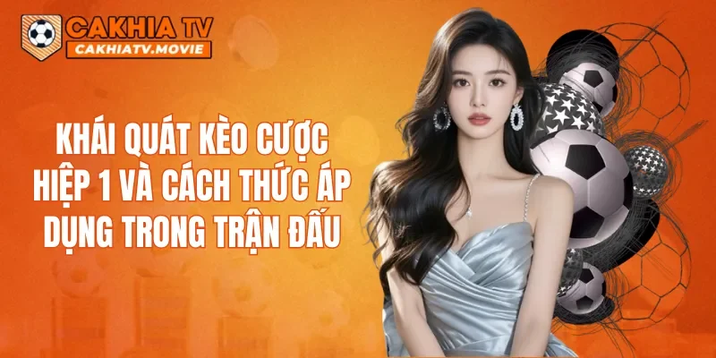 Khái quát kèo cược hiệp 1 và cách thức áp dụng trong trận đấu