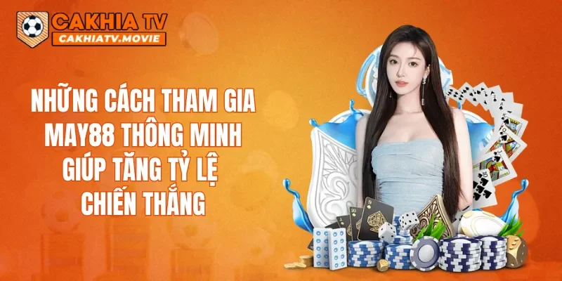 Những cách tham gia MAY88 thông minh giúp tăng tỷ lệ chiến thắng