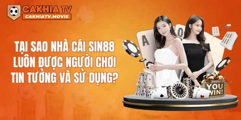 Tại sao nhà cái SIN88 luôn được người chơi tin tưởng và sử dụng?