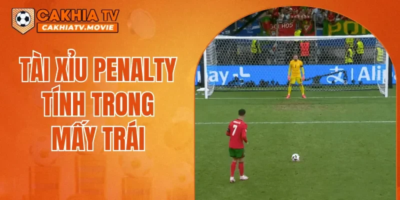 Tài Xỉu Penalty Tính Trong Mấy Trái