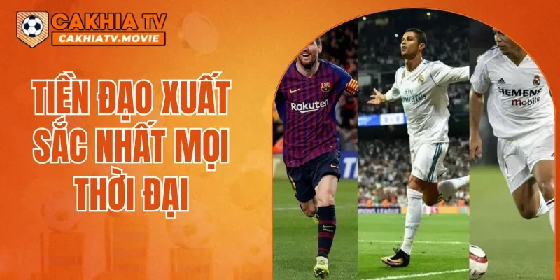 Tiền Đạo Xuất Sắc Nhất Mọi Thời Đại