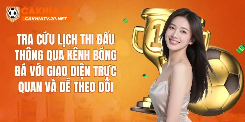 Tra cứu lịch thi đấu thông qua kênh bóng đá với giao diện trực quan và dễ theo dõi