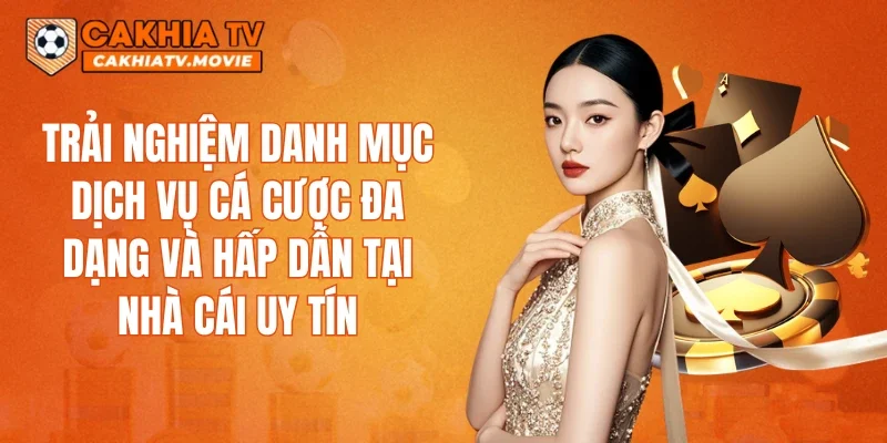 Trải nghiệm danh mục dịch vụ cá cược đa dạng và hấp dẫn tại nhà cái uy tín