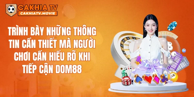 Trình bày những thông tin cần thiết mà người chơi cần hiểu rõ khi tiếp cận DOM88